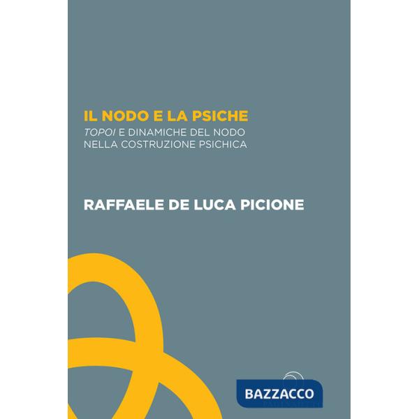 Nodo e la psiche. Topoi e dinamiche del nodo nella costruzione psichica (Il)