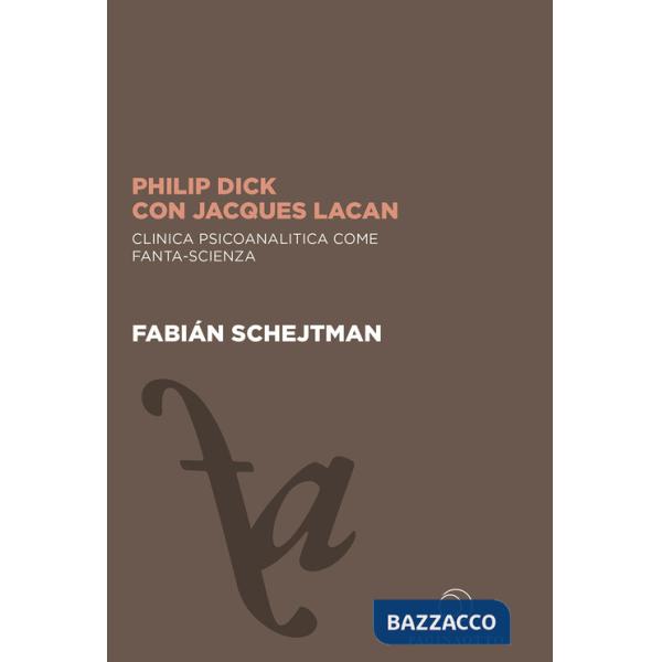 Philip Dick con Jacques Lacan. Clinica psicoanalitica come fanta-scienza