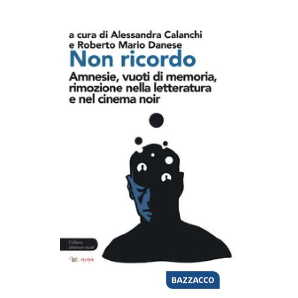 Non ricordo. Amnesie, vuoti di memoria, rimozione nella letteratura e nel cinema noir