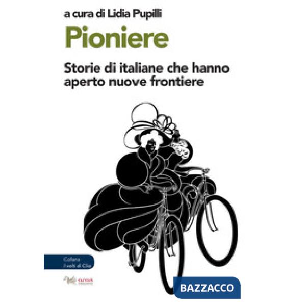 Pioniere. Storie di italiane che hanno aperto nuove frontiere