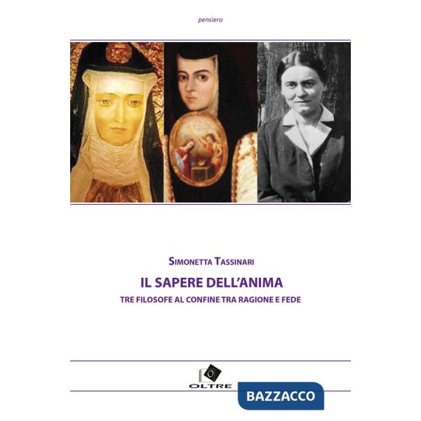 Sapere dell'anima. Tre filosofe al confine tra ragione e fede (Il)