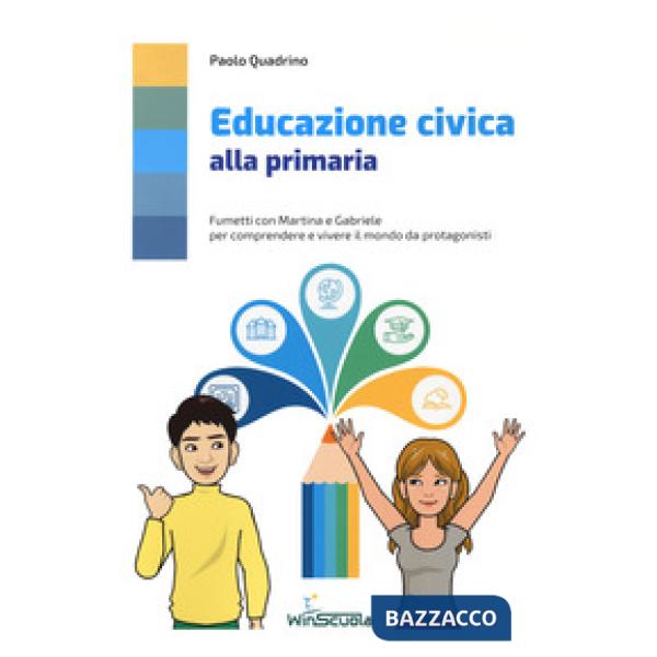 Educazione civica alla primaria. Fumetti con Martina e Gabriele per comprendere e vivere il mondo da protagonista. Per la Scuola