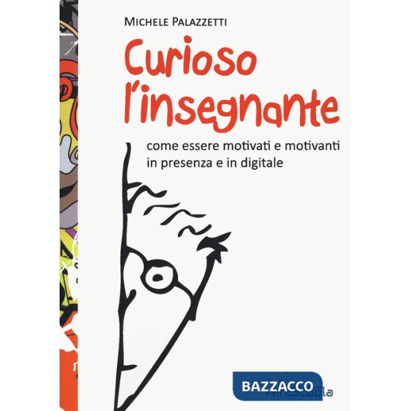 Curioso l'insegnante. Come essere motivati e motivanti in presenza e in digitale