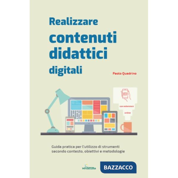Realizzare contenuti didattici digitali. Guida pratica per l'utilizzo di strumenti secondo contesto, obiettivi e metodologie