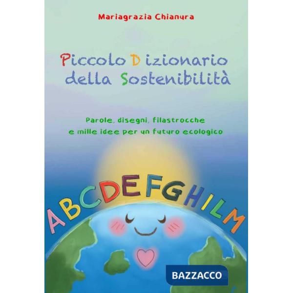 Piccolo dizionario della sostenibilità. Parole, disegni, filastrocche e mille idee per un futuro ecologico