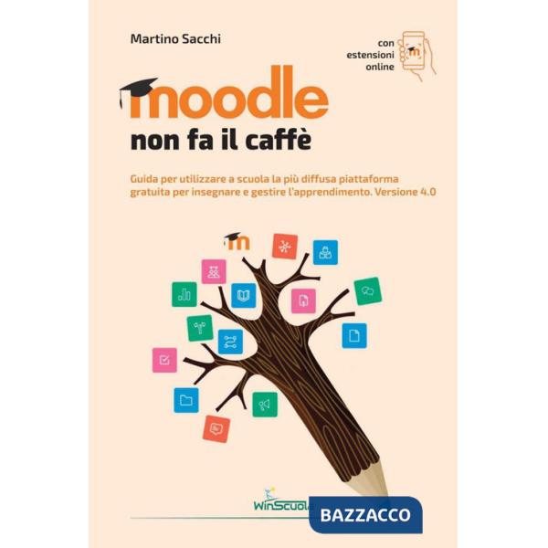 Moodle non fa il caffè. Guida per utilizzare a scuola la più diffusa piattaforma gratuita per insegnare e gestire l'apprendiment