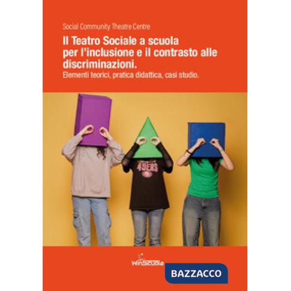 Teatro sociale a scuola: inclusione e contrasto alle discriminazioni. Elementi teorici, pratica didattica, casi studio (Il)