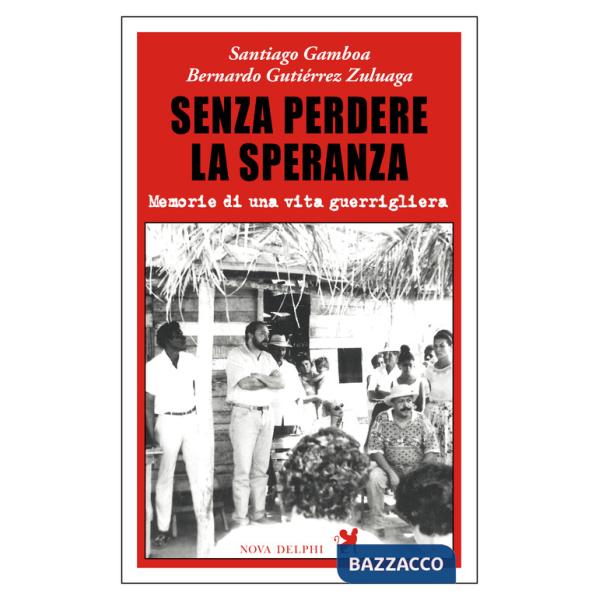 Senza perdere la speranza. Memorie di una vita guerrigliera