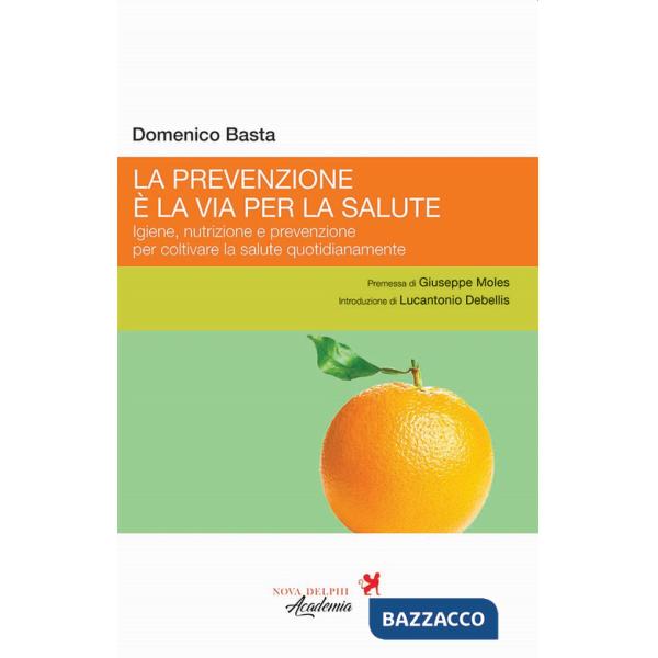 Prevenzione è la via per la salute. Igiene, nutrizione e prevenzione per coltivare la salute quotidianamente (La)