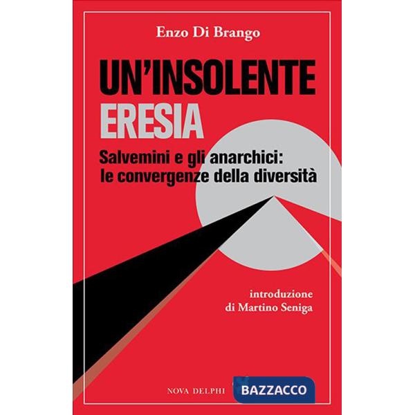 Insolente eresia. Salvemini e gli anarchici: le convergenze della diversità (Un')