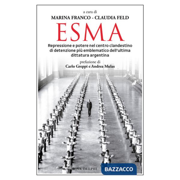Esma. Repressione e potere nel centro clandestino di detenzione più emblematico dell'ultima dittatura argentina