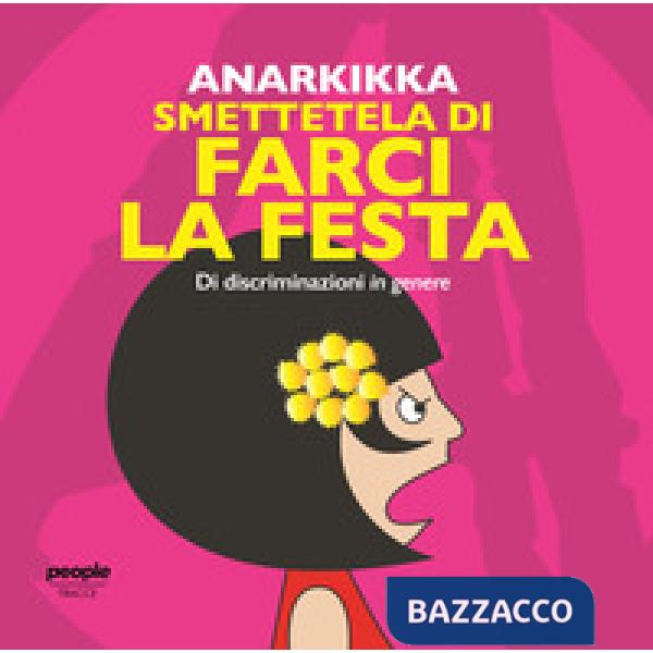 Smettetela di farci la festa. Di discriminazioni in genere. Ediz. illustrata