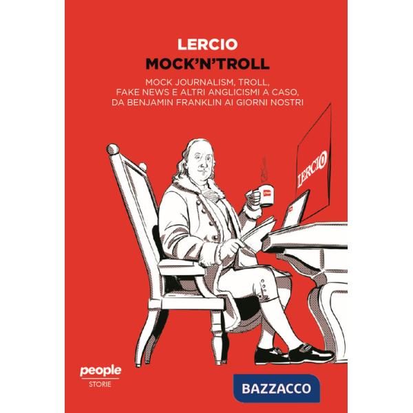 Mock'n'troll. Mock journalism, troll, fake news e altri anglicismi a caso, da Benjamin Franklin ai giorni nostri
