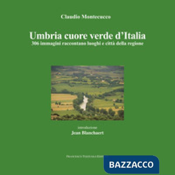 Umbria cuore verde d'Italia. 300 immagini raccontano luoghi e città della regione. Ediz. illustrata