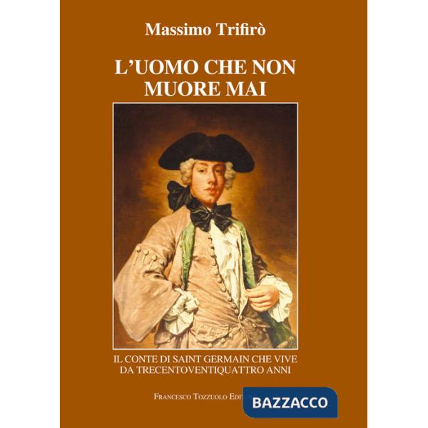 Uomo che non muore mai. Il conte di Saint-Germain che vive da trecentoventiquattro anni (L')