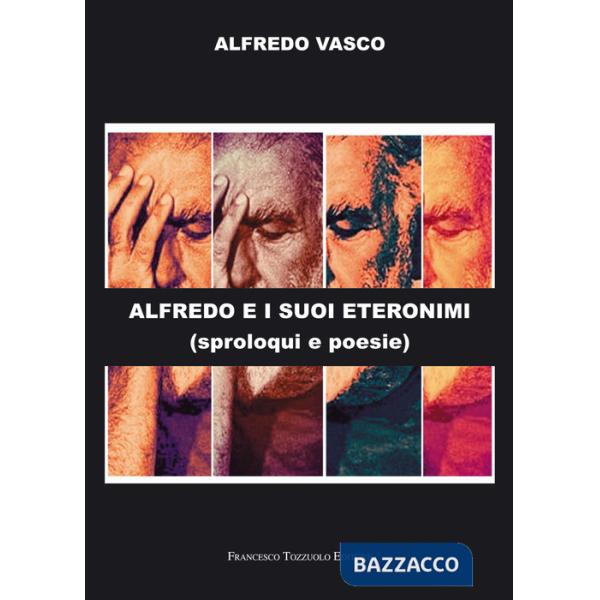 Alfredo e i suoi eteronimi. Sproloqui e poesie