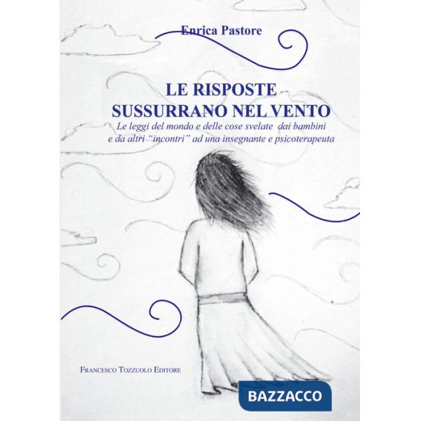 Risposte sussurrano nel vento. Le leggi del mondo e delle cose svelate dai bambini e da altri «incontri» ad una insegnante e psi