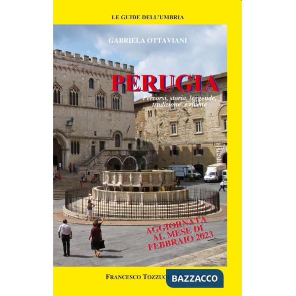 Perugia. Percorsi, storia, leggende, tradizioni e ricette