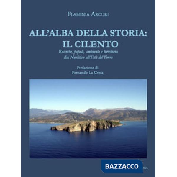 All'alba della storia: il Cilento. Ricerche, popoli, ambiente e territorio dal Neolitico all'Età del Ferro