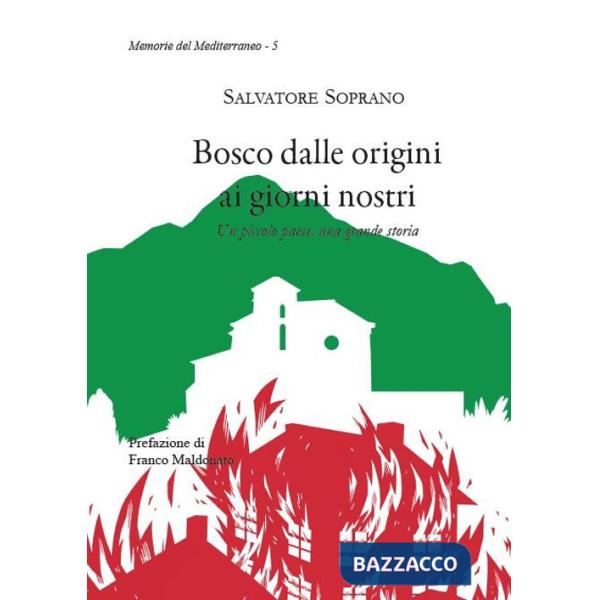 Bosco dalle origini ai giorni nostri. Un piccolo paese, una grande storia