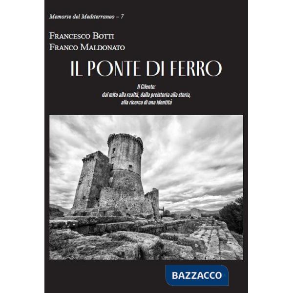 Ponte di ferro. Il Cilento: dal mito alla realtà, dalla preistoria alla storia, alla ricerca di una identità (Il)