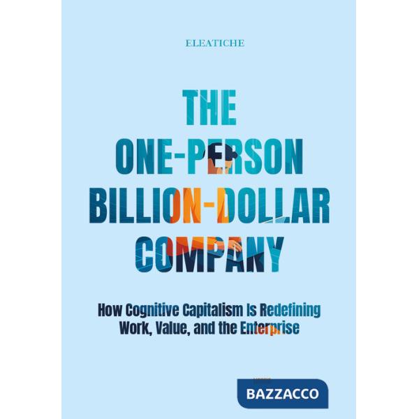 One-Person Billion-Dollar Company. How Cognitive Capitalism Is Redefining Work, Value, and the Enterprise (The)