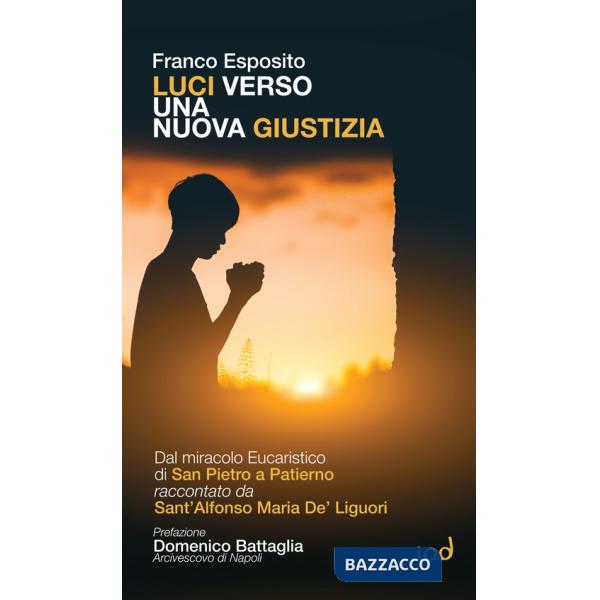 Luci verso una nuova giustizia. Dal miracolo Eucaristico di San Pietro a Patierno raccontato da Sant'Alfonso Maria De' Liguori