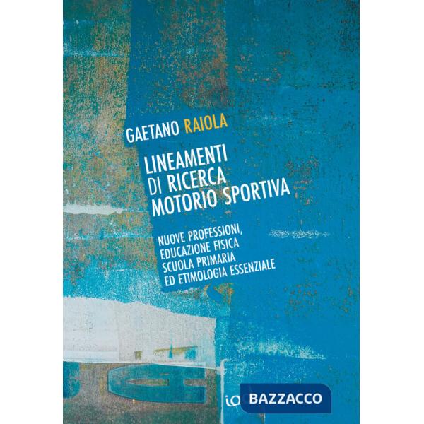 Lineamenti di ricerca motorio sportiva. Nuove professioni, educazione fisica scuola primaria ed etimologia essenziale