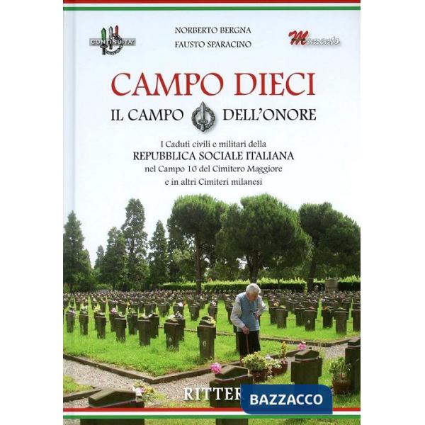 Campo Dieci. Il Campo dell'onore. I caduti civili e militari della Repubblica Sociale Italiana nel Campo 10 del Cimitero Maggior