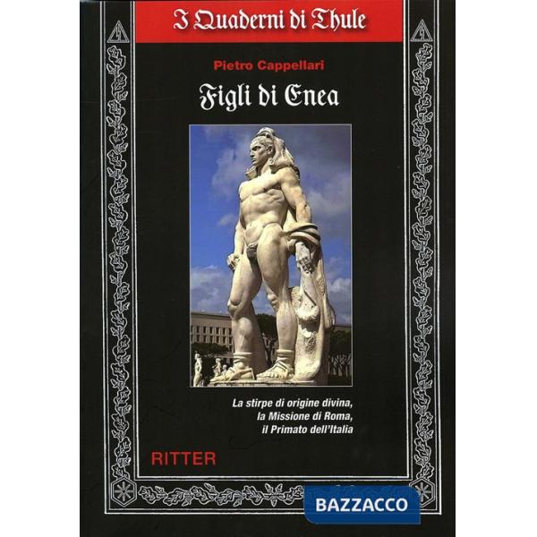 Figli di Enea. La stirpe di origine divina, la missione di Roma, il primato dell'Italia