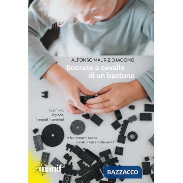 Socrate a cavallo di un bastone. I bambini, il gioco, i mondi intermedi e la messa in scena come pratica della verità