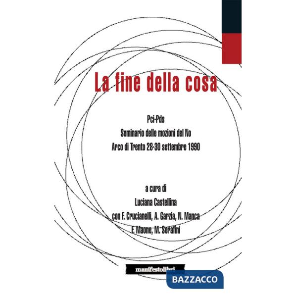 Fine della cosa. PCI-PDS. Seminario delle mozioni del No (Arco di Trento 28-30 settembre 1990) (La)