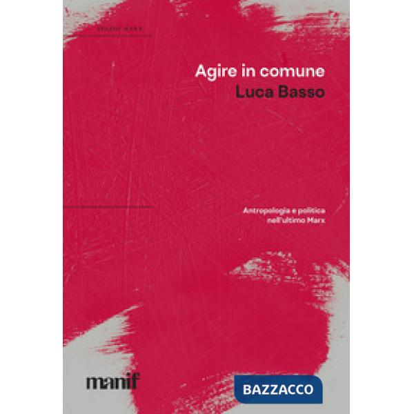 Agire in comune. Antropologia e politica nell'ultimo Marx