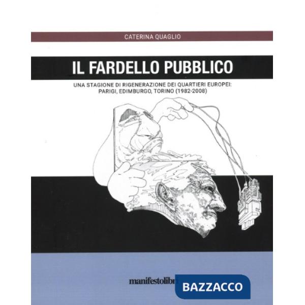 Fardello pubblico. Una stagione di rigenerazione dei quartieri europei: Parigi, Edimburgo, Torino (1982-2008) (Il)