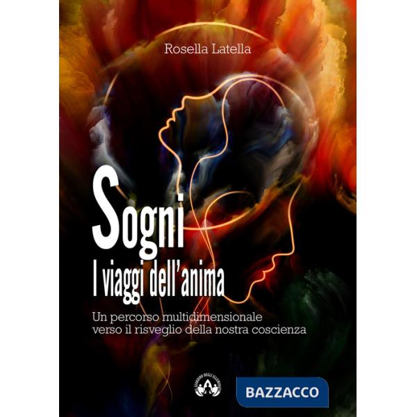 Sogni. I viaggi dell'anima. Un percorso multidimensionale verso il risveglio della nostra coscienza