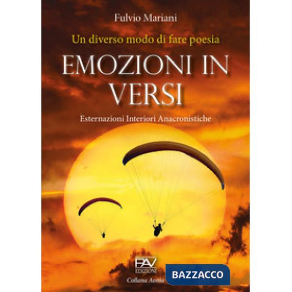 Emozioni in versi. Esternazioni interiori anacronistiche. Un diverso modo di fare poesia