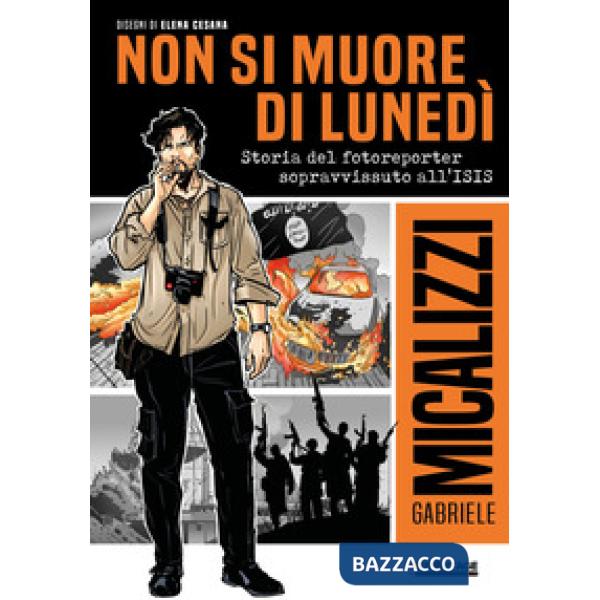 Non si muore di lunedì. Storia del fotoreporter sopravvissuto all'ISIS