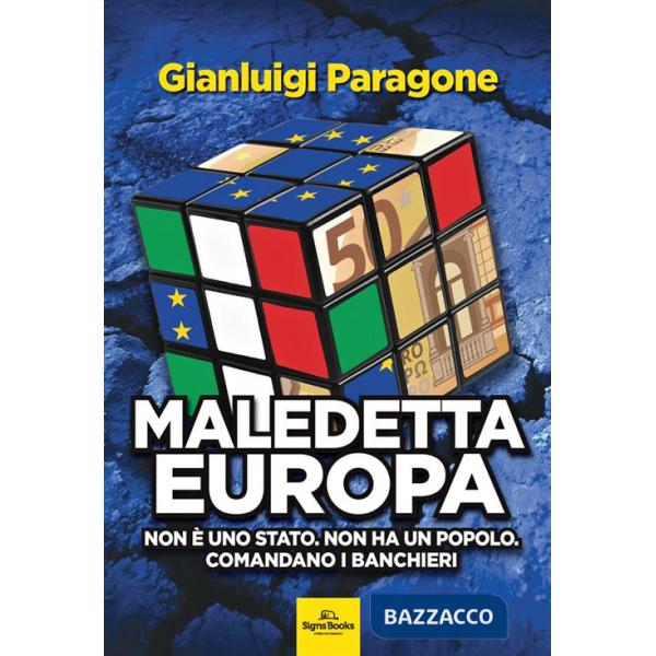 Maledetta Europa. Non è uno Stato. Non ha un popolo. Comandano i banchieri