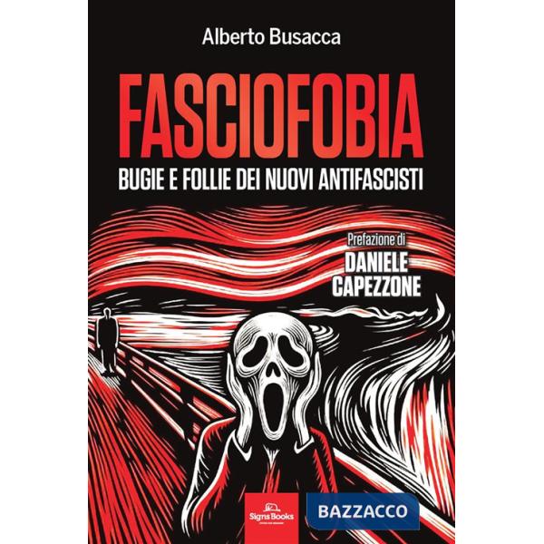 Fasciofobia. Bugie e follie dei nuovi antifascisti