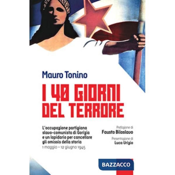 40 giorni del terrore. L'occupazione slavo-comunista di Gorizia e un lapidario per cancellare gli omissis della storia (I)