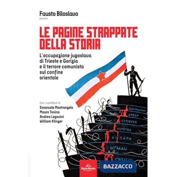 Pagine strappate della storia. L'occupazione jugoslava di Trieste e Gorizia e il terrore comunista sul confine orientale (Le)