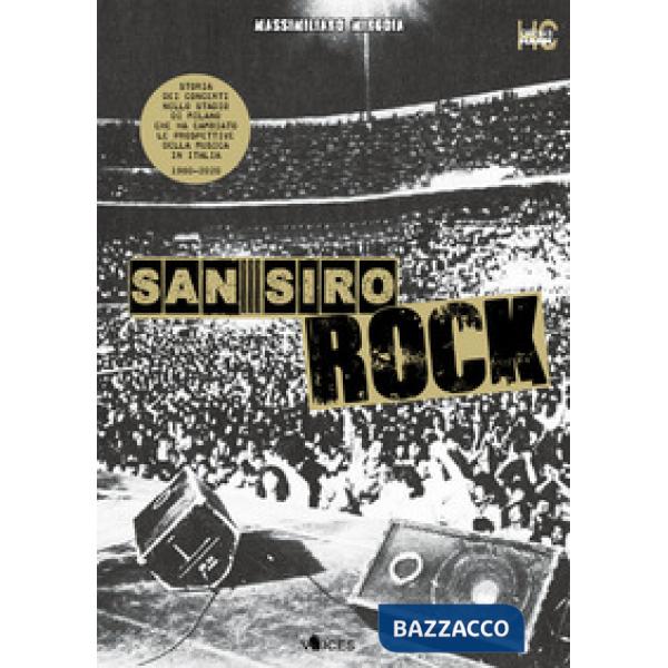 San Siro Rock. Storia dei concerti nello stadio di Milano che ha cambiato la prospettiva della musica in Italia 1980-2020
