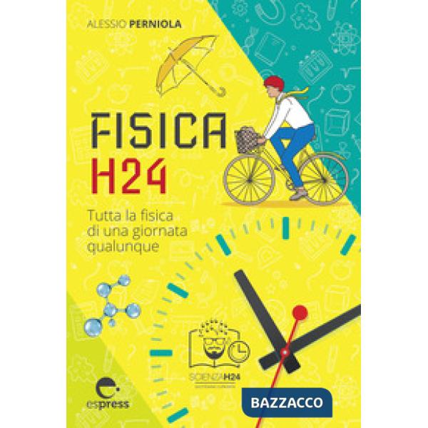 Fisica H24. Tutta la fisica di una giornata qualunque