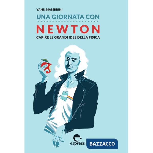 Giornata con Newton. Capire le grandi idee della fisica (Una)