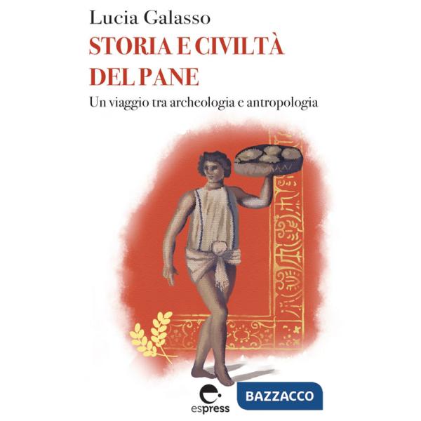 Storia e civiltà del pane. Un viaggio tra archeologia e antropologia