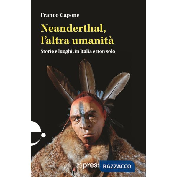 Neanderthal, l'altra umanità. Storie e luoghi in Italia e non solo
