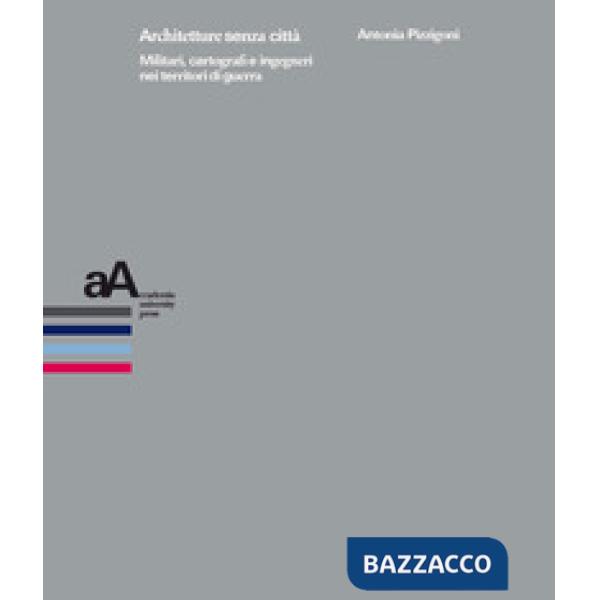 Architetture senza città. Militari, cartografi e ingegneri nei territori di guerra