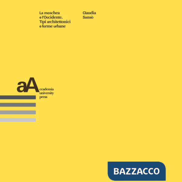 Moschea e l'Occidente. Tipi architettonici e forme urbane (La)