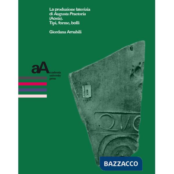 Produzione laterizia di Augusta Praetoria (Aosta). Tipi, forme, bolli (La)