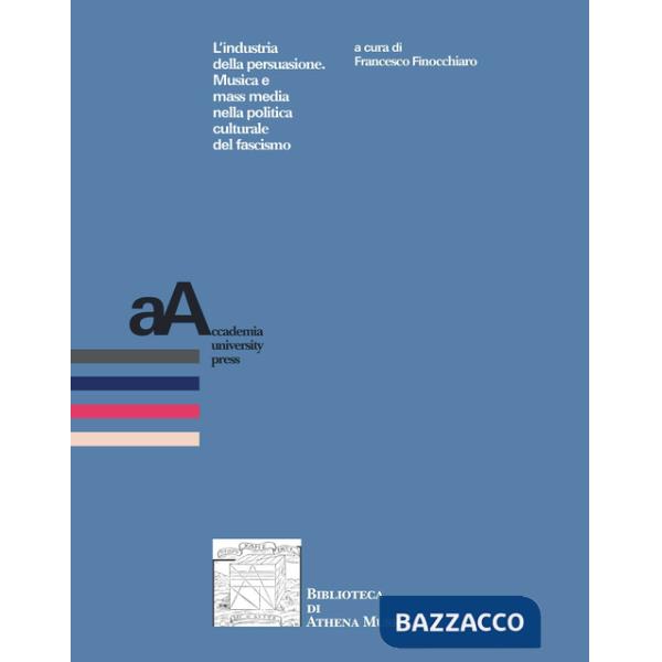 Industria della persuasione. Musica e mass media nella politica culturale del fascismo (L')